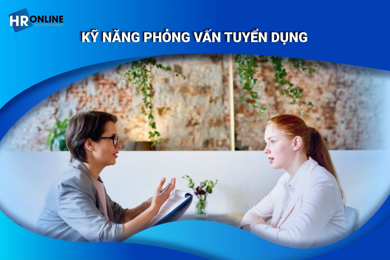 Kỹ năng phỏng vấn tuyển dụng là một kỹ năng quan trọng